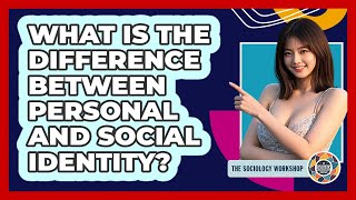 What Is The Difference Between Personal And Social Identity? - The Sociology Workshop