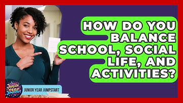 How Do You Balance School, Social Life, And Activities? - Junior Year Jumpstart