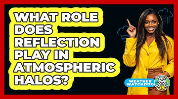 What Role Does Reflection Play In Atmospheric Halos? - Weather Watchdog