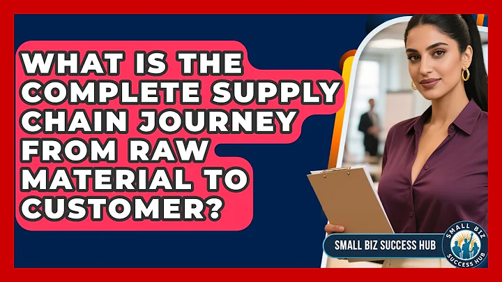 What Is The Complete Supply Chain Journey From Raw Material To Customer? - Small Biz Success Hub