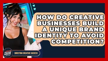 How Do Creative Businesses Build A Unique Brand Identity To Avoid Competition?