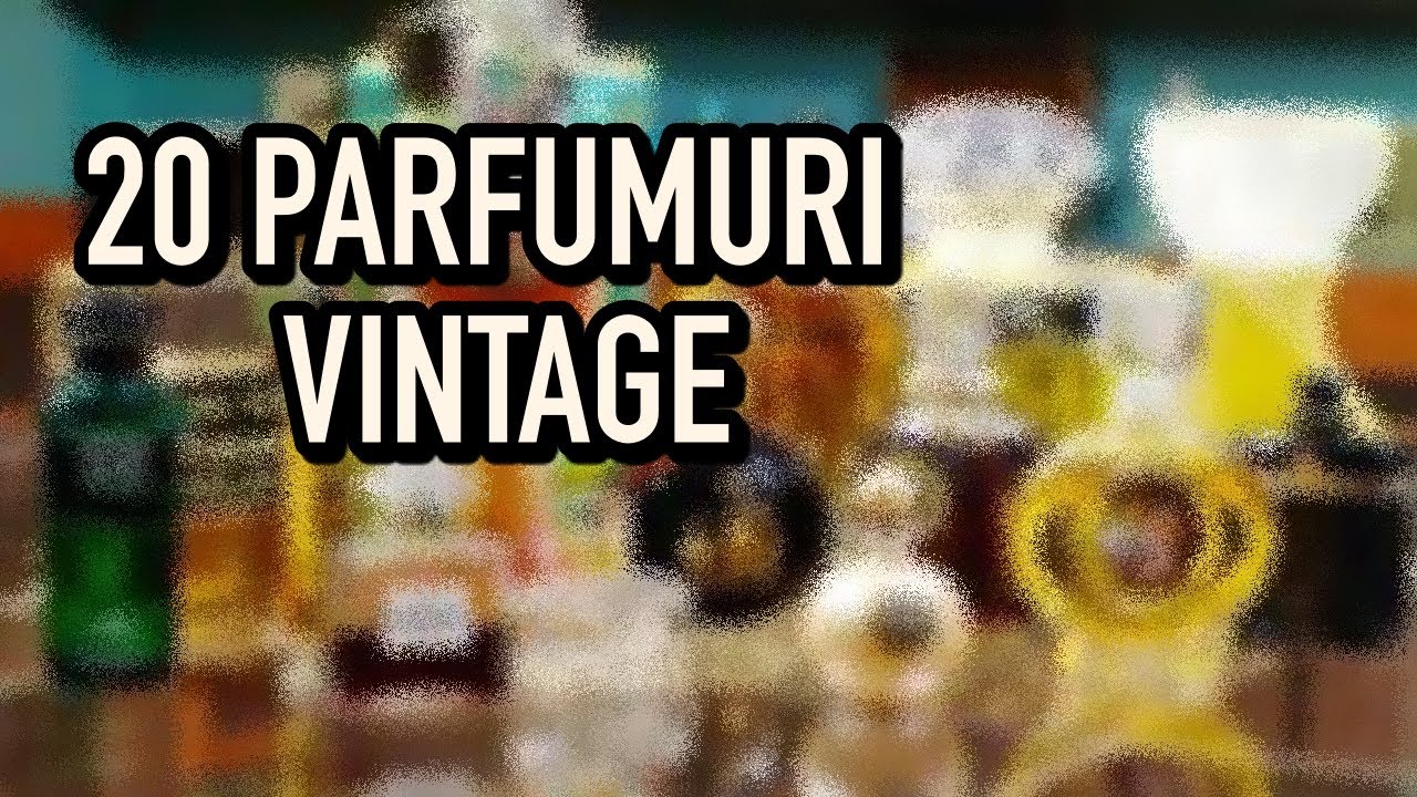 TOP 20 PARFUMURI VINTAGE cunoscute | Vintageuri celebre, iconice | Pareri