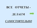 ГОТОВИМ И СДАЕМ ОТЧЕТЫ САМОСТОЯТЕЛЬНО.