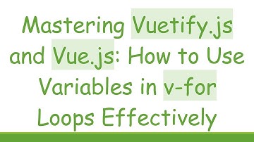 Mastering Vuetify.js and Vue.js: How to Use Variables in v-for Loops Effectively