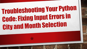 Troubleshooting Your Python Code: Fixing Input Errors in City and Month Selection