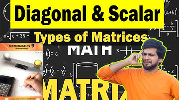 Diagonal and Scalar | Types of Matrices | Class 9th Math