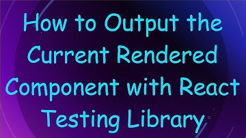 How to Output the Current Rendered Component with React Testing Library