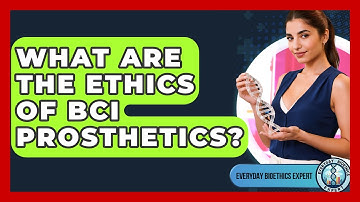 What Are The Ethics Of BCI Prosthetics? - Everyday Bioethics Expert