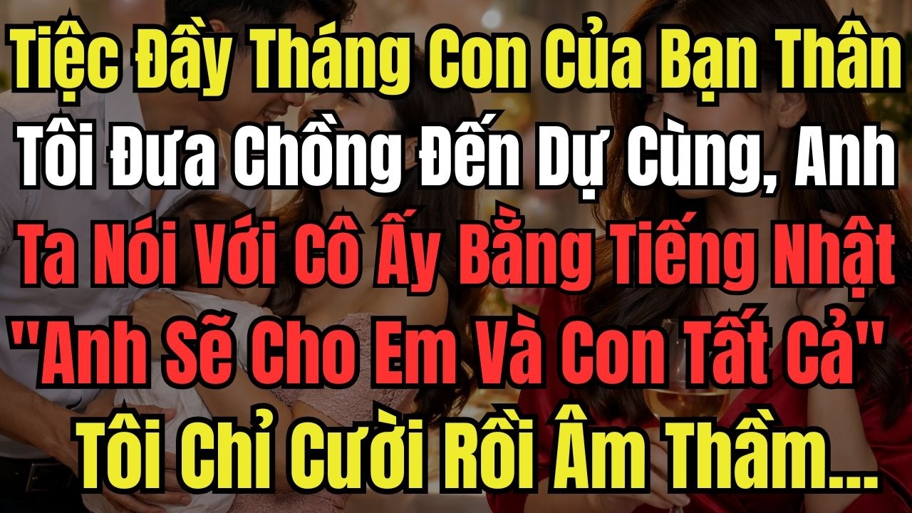 Tiệc Đầy Tháng Con Của Bạn Thân, Tôi Đưa Chồng Đến Dự Cùng, Anh Ta Nói Với Cô Ấy Bằng Tiếng Nhật