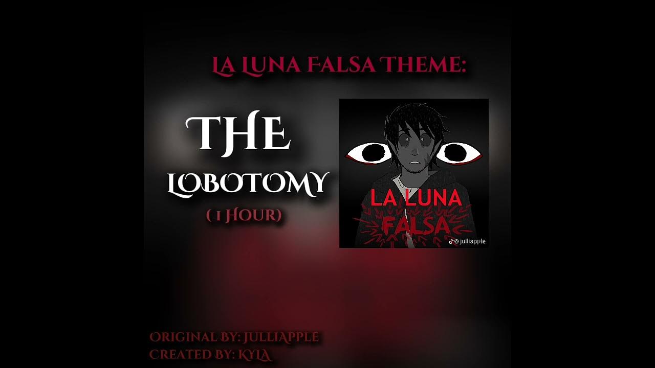 La Luna Falsa Theme: THE LOBOTOMY - ( Maebi ) La Luna Falsa Theme: THE LOBOTOMY - ( Maebi )