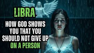 LIBRA - HOW GOD SHOWS YOU THAT YOU SHOULD NOT GIVE UP ON A PERSON.
