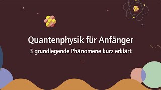 Quantenphysik für Anfänger - drei grundlegende Phänomene kurz erklärt