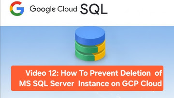 Video 12: How To Prevent Deletion of MS SQL Server Instance on GCP Cloud