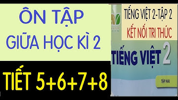 ÔN TẬP GIỮA HỌC KÌ 2, TIẾT 5-6-7-8 |TIẾNG VIỆT 2| SÁCH KẾT NỐI TRI THỨC VỚI CUỘC SỐNG
