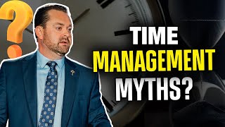 Overcoming the Top 3 MYTHS About Time Management