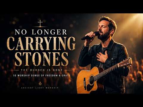 No Longer Carrying Stones | Peaceful Worship Songs Forgiveness & Grace (Christian Worship 2026)