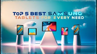 Top 5 Best Samsung Tablets