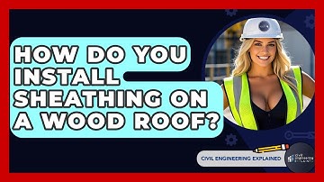 How Do You Install Sheathing On A Wood Roof? - Civil Engineering Explained