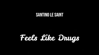 Santino Le Saint - Feels Like Drugs