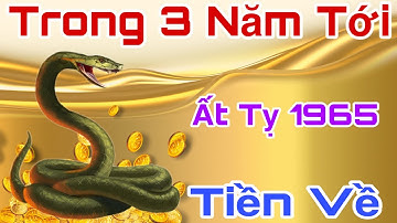 Hút Cạn Lộc Trời - Ất Tỵ 1965 - 3 Năm Tới - Tiền Về Tới Tấp, Giàu Có Hết Phần Thiên Hạ.