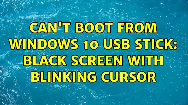 Can't boot from Windows 10 USB stick: Black screen with blinking cursor (2 Solutions!!)