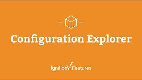 Ignition Features: Configuration Explorer