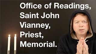 Office of Readings, Saint John Vianney, Priest, Memorial.