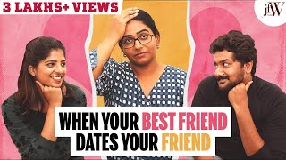 When Your Best Friend Dates Your Friend | ft. Ival Nandhini, Dipshi Blessy | JFW | 4K