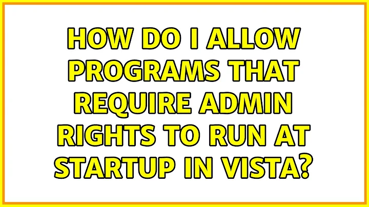 How do I allow programs that require admin rights to run at startup in Vista?