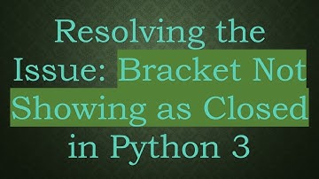 Resolving the Issue: Bracket Not Showing as Closed in Python 3