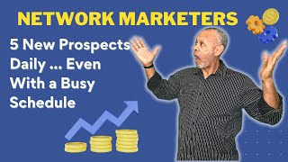 Network Marketing Prospecting: How to Prospect 5 New People Online Daily Even With a Busy Schedule