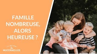 Famille nombreuse, alors heureuse ?  - La Maison des maternelles #LMDM