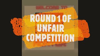 ROUND 1 OF UNFAIR COMPETITION