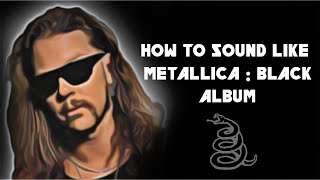 How to sound like Metallica - Black album