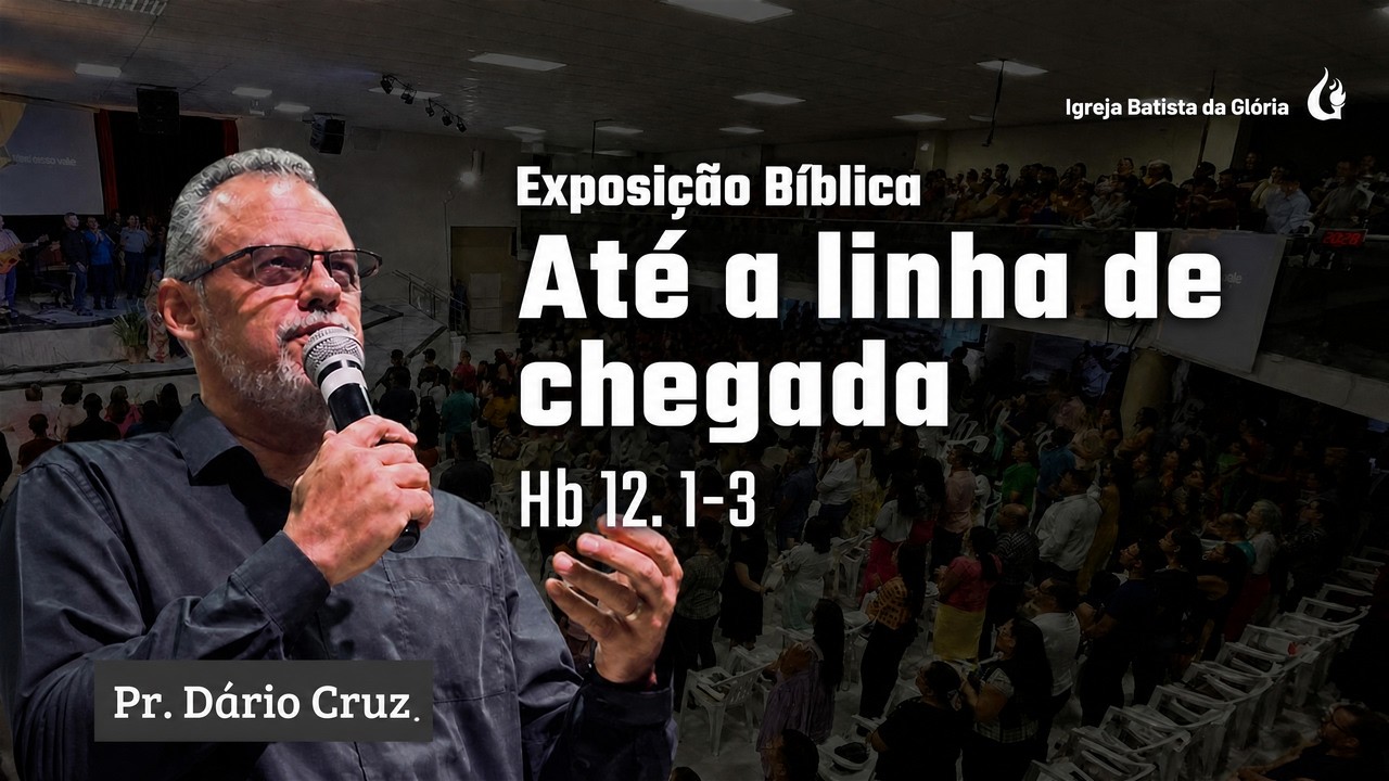 Exposição Bíblica | Até a Linha de Chegada — Hebreus 12.1-3 | Pr. Dário Cruz