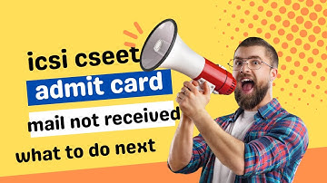 icsi cseet july 2023 exam admit card mail not received what to do next