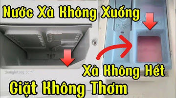 Nguyên nhân và Cách khắc phục ngăn nước xả máy giặt không hết nước xả