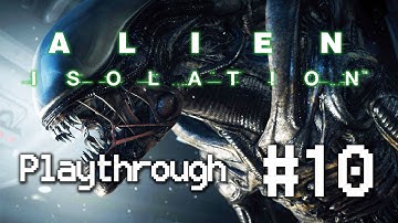 Alien Isolation #10 - Hide and Seek with the Xenomorph