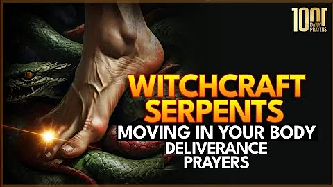 Prayer Against Witchcraft Serpent Spirits & Spirits Moving in The Body