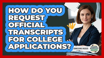 How Do You Request Official Transcripts For College Applications? - College Admissions Insider