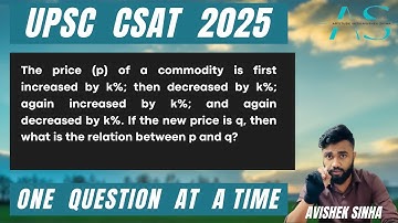 The price (p) of a commodity is first increased by k%; then decreased | UPSC CSAT 2025 PYQ |