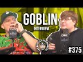 Goblin on Creating Weed Content, His Drug History, Getting Demonetized &amp; What&#39;s Next