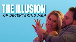 A Lot Of Women Think Theyve Decentered Men But Havent.