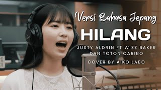 HILANG (Versi Bahasa Jepang) - Justy Aldrin ft Wizz Baker dan Toton Caribo | Cover by Aiko Labo