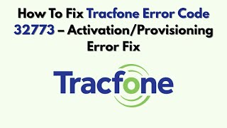 How To Fix Tracfone Error Code 32773 – Activation/Provisioning Error Fix