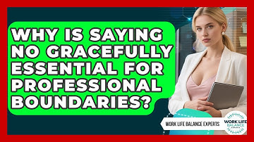 Why Is Saying No Gracefully Essential For Professional Boundaries? - Work Life Balance Experts