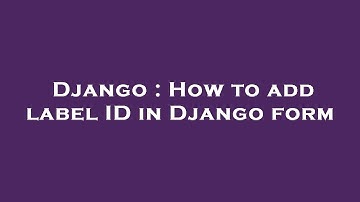 Django : How to add label ID in Django form