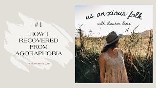 Us Anxious Folk Podcast // Episode 1 - How I Recovered From Agoraphobia