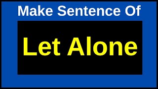 Let Alone In A Sentence | Make Sentences With Let Alone | Make Sentence Of Let Alone In English