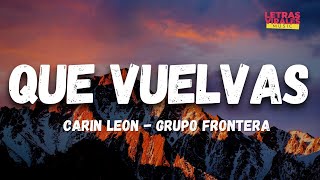 Carin Leon, Grupo Frontera - Que Vuelvas (Letra/Lyrics)